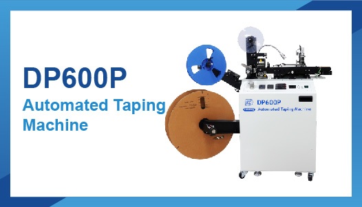 ã€Productã€‘Introducing the DP600P Automated Taping Machine